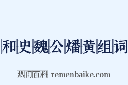 和史魏公燔黄组词是什么意思的图片